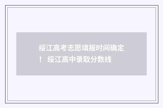 绥江高考志愿填报时间确定！ 绥江高中录取分数线