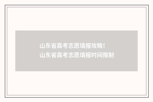 山东省高考志愿填报攻略！ 山东省高考志愿填报时间限制