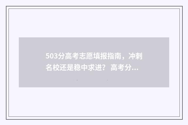 503分高考志愿填报指南，冲刺名校还是稳中求进？ 高考分数503能上一本吗?
