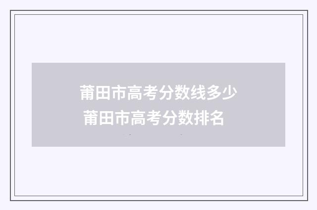 莆田市高考分数线多少 莆田市高考分数排名
