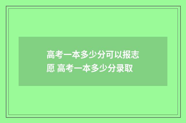 高考一本多少分可以报志愿 高考一本多少分录取