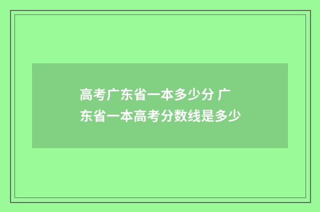 高考广东省一本多少分 广东省一本高考分数线是多少