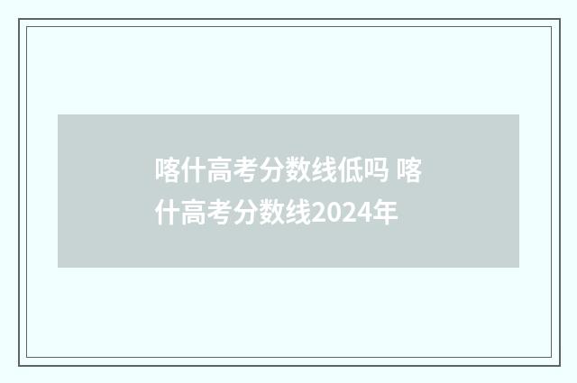 喀什高考分数线低吗 喀什高考分数线2024年