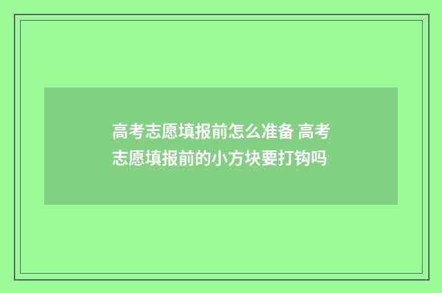 高考志愿填报前怎么准备 高考志愿填报前的小方块要打钩吗