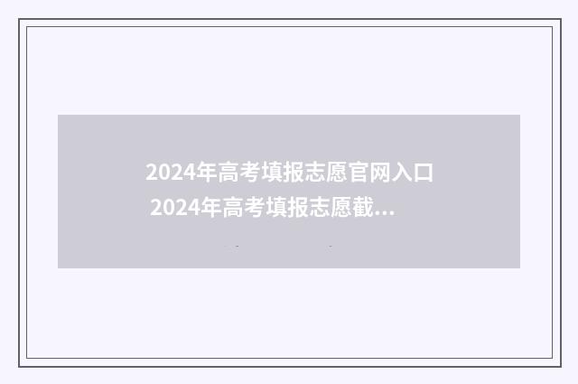 2024年高考填报志愿官网入口 2024年高考填报志愿截止日期