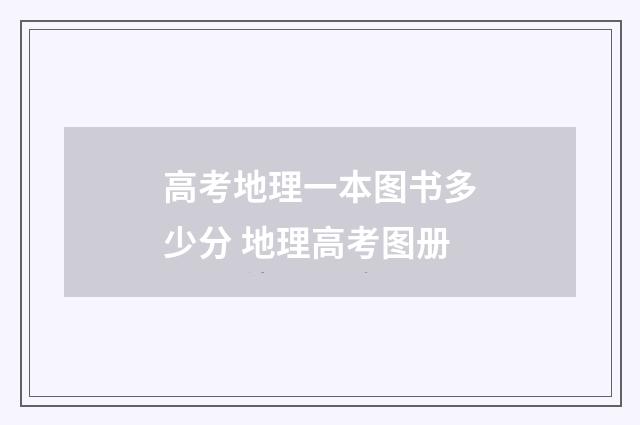 高考地理一本图书多少分 地理高考图册