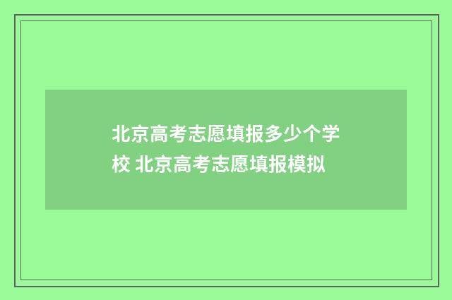 北京高考志愿填报多少个学校 北京高考志愿填报模拟