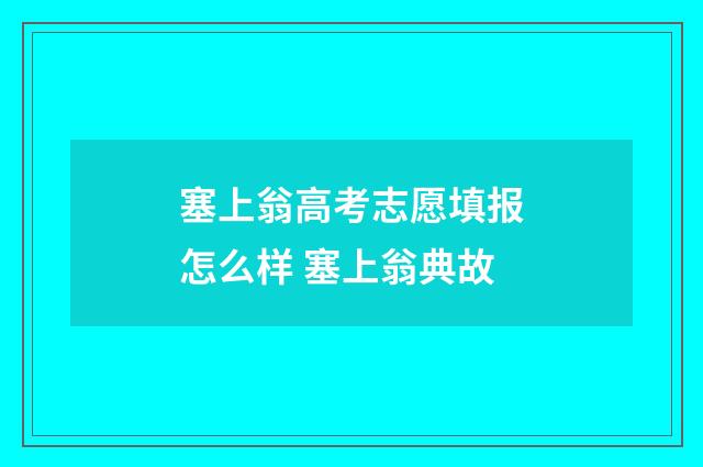 塞上翁高考志愿填报怎么样 塞上翁典故
