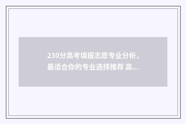 230分高考填报志愿专业分析，最适合你的专业选择推荐 高考成绩230分能上什么学校