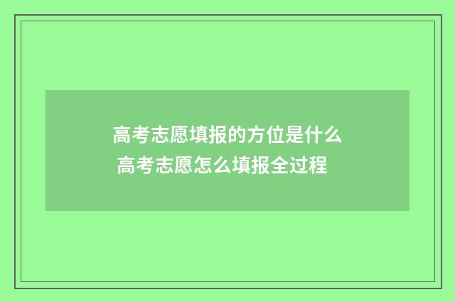高考志愿填报的方位是什么 高考志愿怎么填报全过程