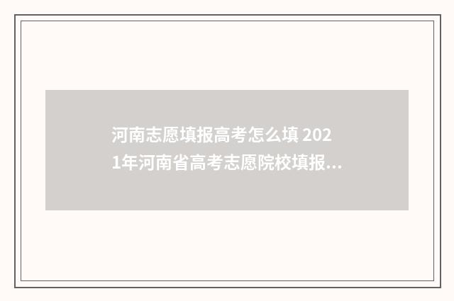 河南志愿填报高考怎么填 2021年河南省高考志愿院校填报指南