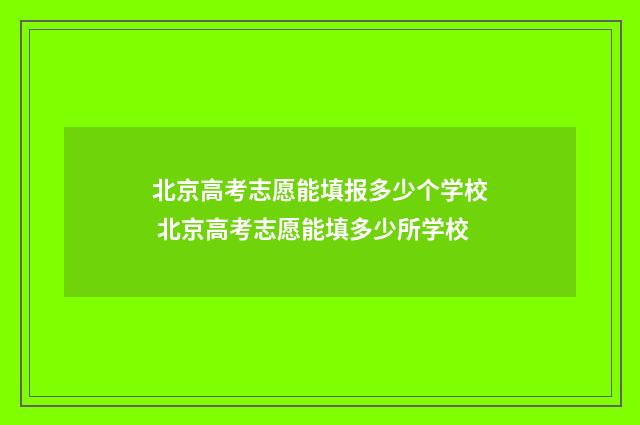 北京高考志愿能填报多少个学校 北京高考志愿能填多少所学校