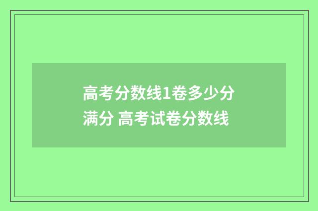 高考分数线1卷多少分满分 高考试卷分数线