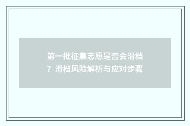 第一批征集志愿是否会滑档？滑档风险解析与应对步骤