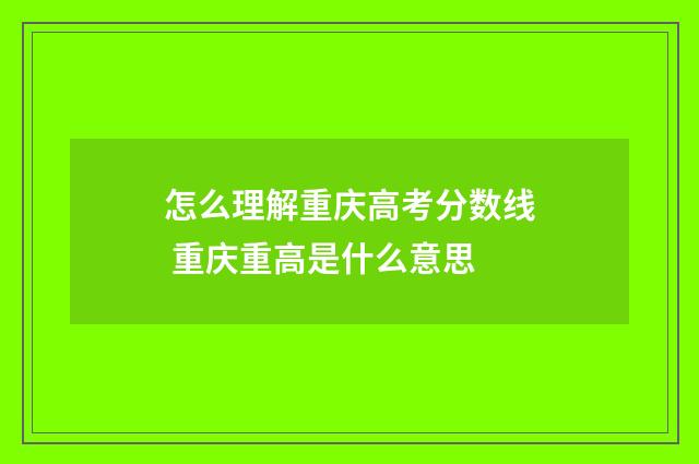 怎么理解重庆高考分数线 重庆重高是什么意思