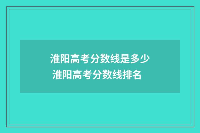 淮阳高考分数线是多少 淮阳高考分数线排名