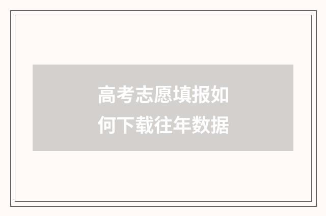 高考志愿填报如何下载往年数据