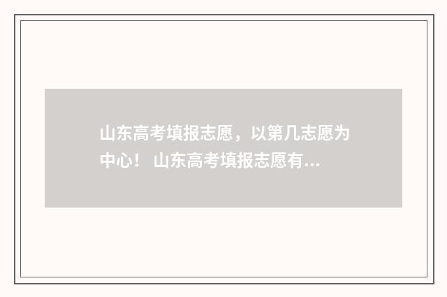 山东高考填报志愿，以第几志愿为中心！ 山东高考填报志愿有几次机会