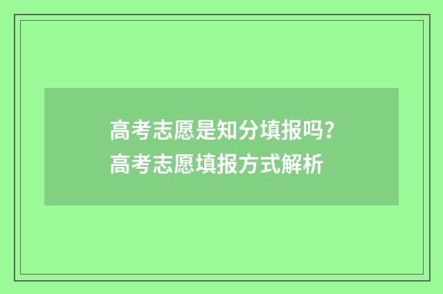 高考志愿是知分填报吗？高考志愿填报方式解析