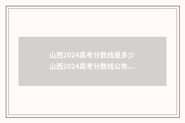 山西2024高考分数线是多少 山西2024高考分数线公布时间