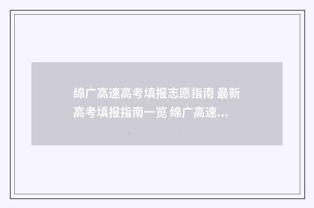 绵广高速高考填报志愿指南 最新高考填报指南一览 绵广高速复线招标公告