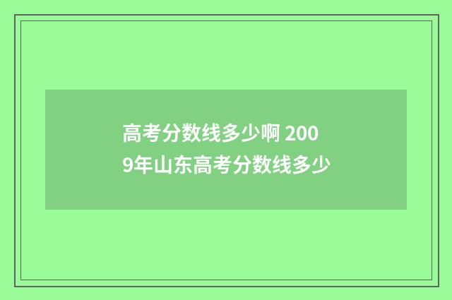 高考分数线多少啊 2009年山东高考分数线多少