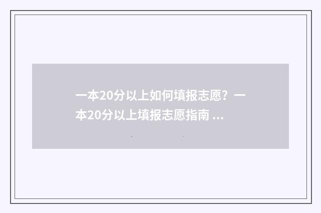 一本20分以上如何填报志愿？一本20分以上填报志愿指南 一本20分以上如何选专业