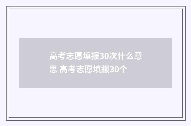 高考志愿填报30次什么意思 高考志愿填报30个