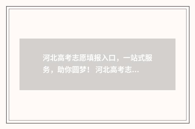 河北高考志愿填报入口，一站式服务，助你圆梦！ 河北高考志愿填报表范本