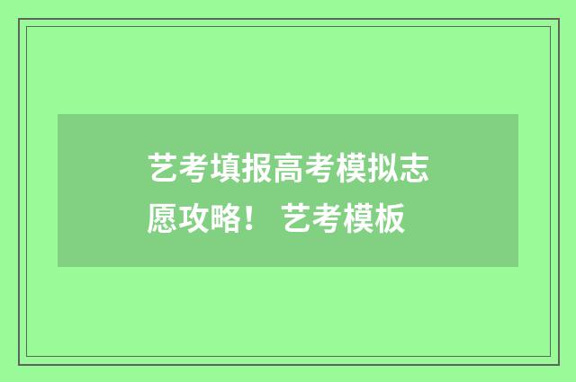 艺考填报高考模拟志愿攻略！ 艺考模板