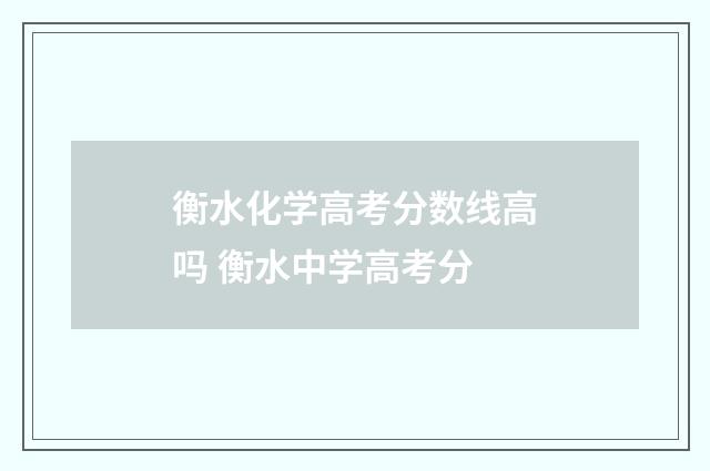 衡水化学高考分数线高吗 衡水中学高考分