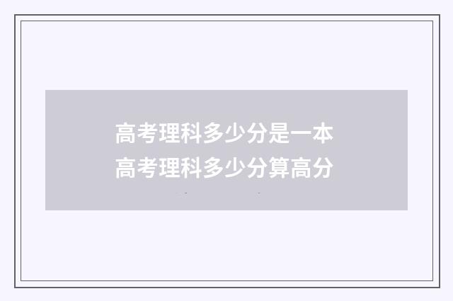 高考理科多少分是一本 高考理科多少分算高分