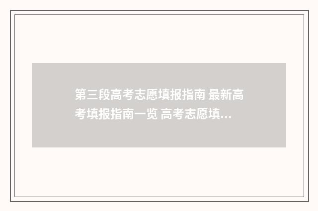 第三段高考志愿填报指南 最新高考填报指南一览 高考志愿填报第三志愿