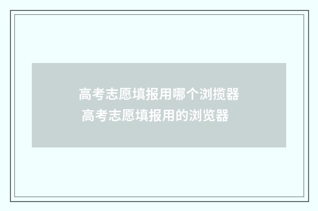 高考志愿填报用哪个浏揽器 高考志愿填报用的浏览器