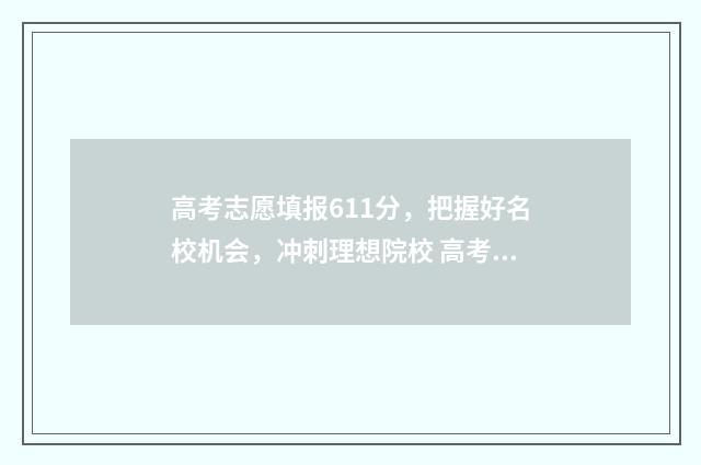 高考志愿填报611分，把握好名校机会，冲刺理想院校 高考志愿填报能填几个
