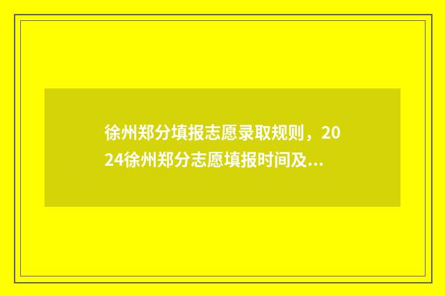 徐州郑分填报志愿录取规则，2024徐州郑分志愿填报时间及入口 徐州市郑分高中在哪