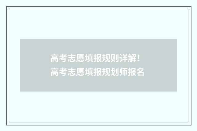 高考志愿填报规则详解！ 高考志愿填报规划师报名
