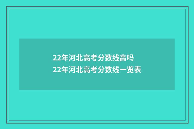 22年河北高考分数线高吗 22年河北高考分数线一览表