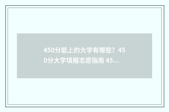 450分能上的大学有哪些？450分大学填报志愿指南 450分能上的大学排名