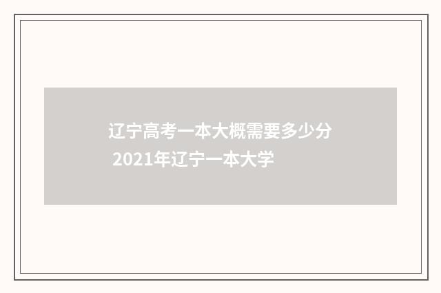 辽宁高考一本大概需要多少分 2021年辽宁一本大学
