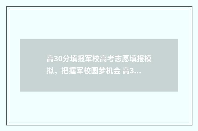 高30分填报军校高考志愿填报模拟，把握军校圆梦机会 高30分填报军校有优势吗
