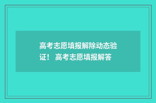 高考志愿填报解除动态验证！ 高考志愿填报解答