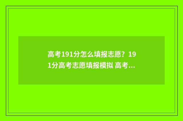 高考191分怎么填报志愿？191分高考志愿填报模拟 高考分数1096分怎么来的
