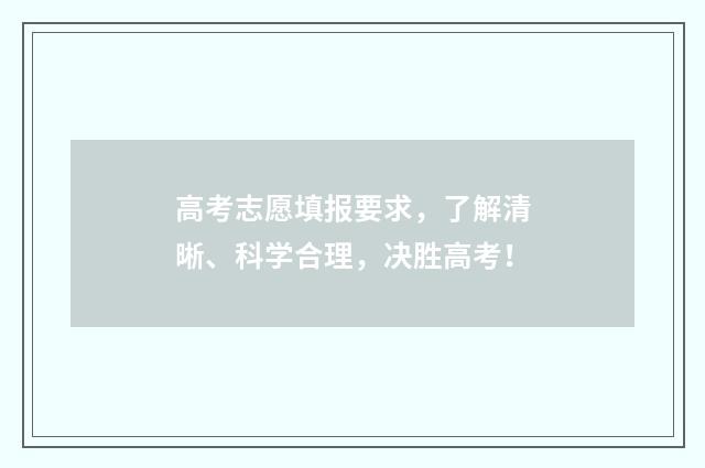 高考志愿填报要求，了解清晰、科学合理，决胜高考！