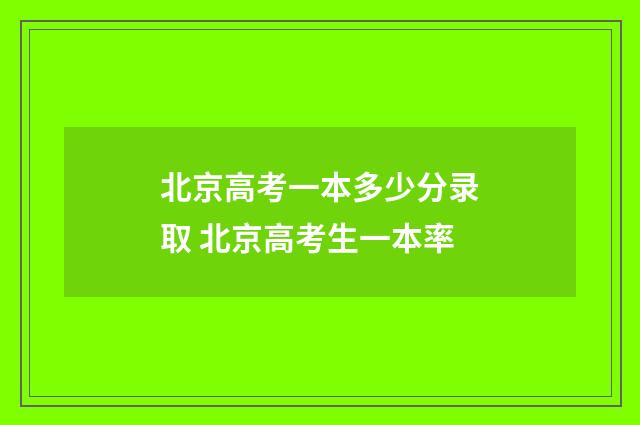 北京高考一本多少分录取 北京高考生一本率