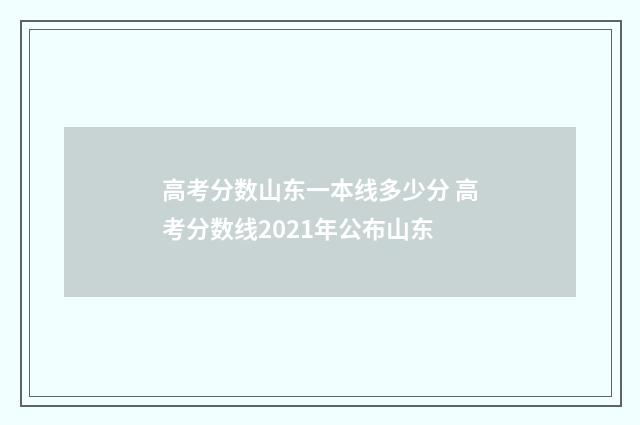 高考分数山东一本线多少分 高考分数线2021年公布山东