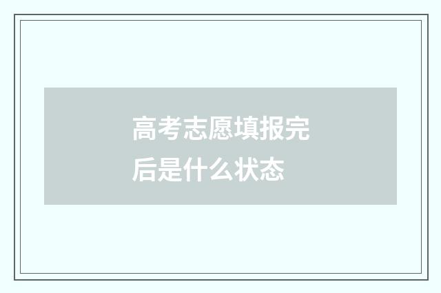 高考志愿填报完后是什么状态