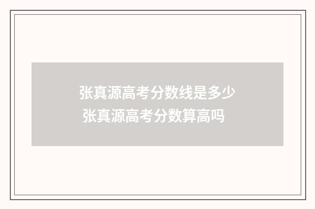 张真源高考分数线是多少 张真源高考分数算高吗