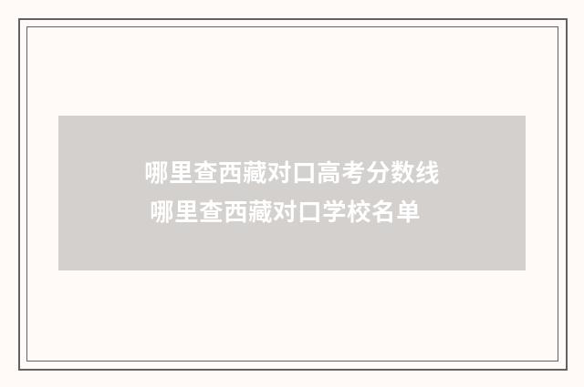 哪里查西藏对口高考分数线 哪里查西藏对口学校名单