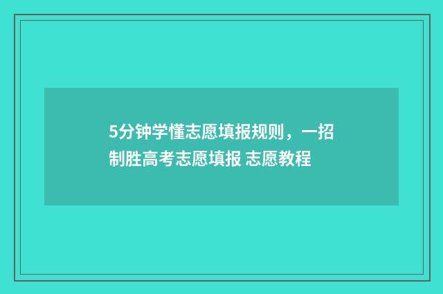5分钟学懂志愿填报规则，一招制胜高考志愿填报 志愿教程